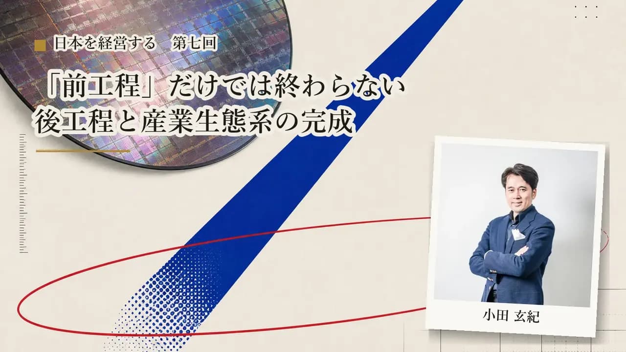 【第7回】「前工程」だけでは終わらない——後工程と産業生態系の完成